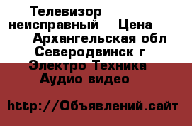 Телевизор Panasonic (неисправный) › Цена ­ 2 000 - Архангельская обл., Северодвинск г. Электро-Техника » Аудио-видео   